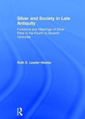 Silver and Society in Late Antiquity -  Ruth E. Leader-Newby