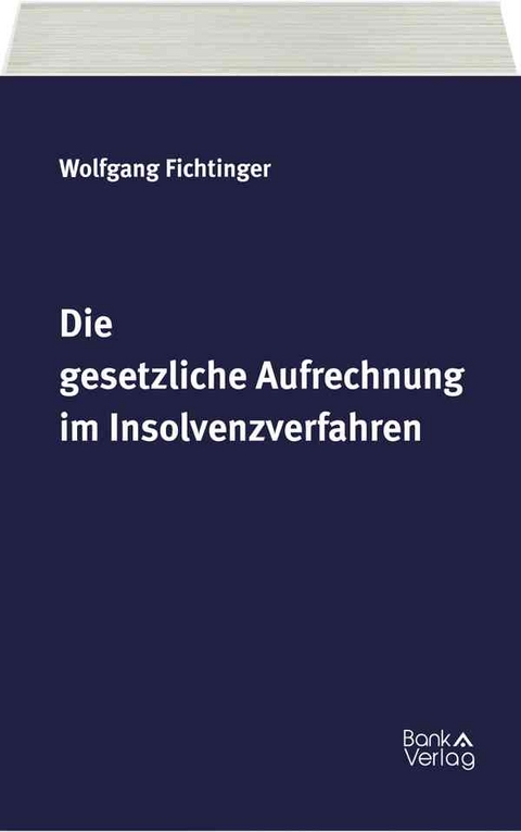 Die gesetzliche Aufrechnung im Insolvenzverfahren - Wolfgang Fichtinger