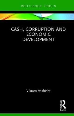 Cash, Corruption and Economic Development -  Vikram Vashisht