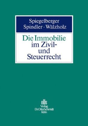 Die Immobilie im Zivil- und Steuerrecht - Sebastian Spiegelberger, Wolfgang Spindler, Eckhard Wälzholz