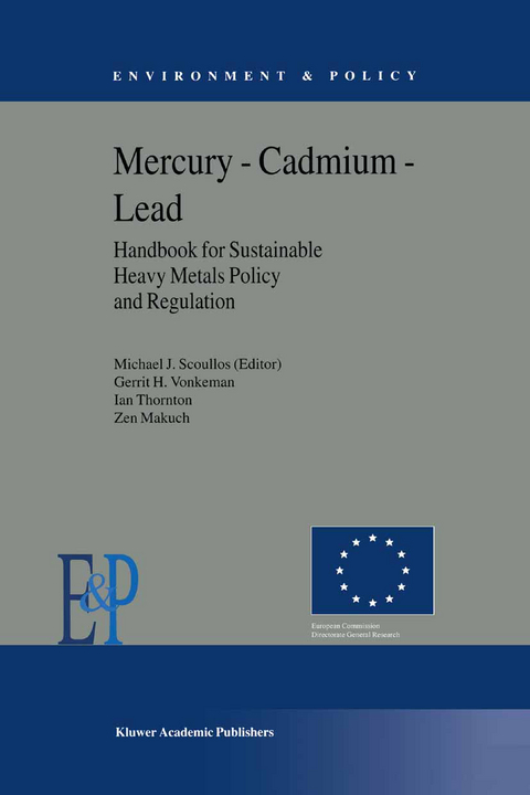 Mercury — Cadmium — Lead Handbook for Sustainable Heavy Metals Policy and Regulation - M.J. Scoullos, Gerrit H. Vonkeman, I. Thornton, Z. Makuch