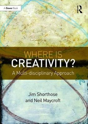 Where is Creativity? -  Neil Maycroft,  Jim Shorthose