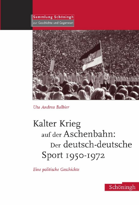 Kalter Krieg auf der Aschenbahn: Der deutsch-deutsche Sport 1950-1972 - Uta Andrea Balbier