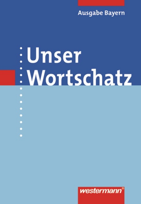 Unser Wortschatz / Unser Wortschatz - Ausgabe 2006 für Bayern - 