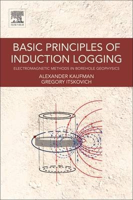 Basic Principles of Induction Logging -  Gregory Itskovich,  Alex A. Kaufman