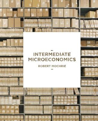 Intermediate Microeconomics - Robert Mochrie