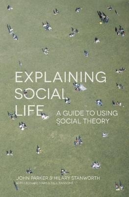 Explaining Social Life - John Parker, Hilary Stanworth