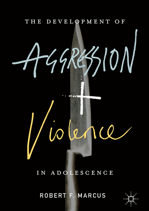 The Development of Aggression and Violence in Adolescence - Robert F. Marcus