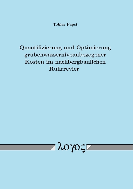 Quantifizierung und Optimierung grubenwasserniveaubezogener Kosten im nachbergbaulichen Ruhrrevier - Tobias Papst