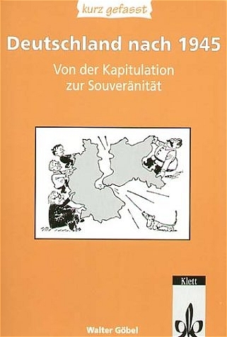 Deutschland nach 1945 - kurz gefasst / Von der Kapitulation zur Souveränität - Walter Göbel