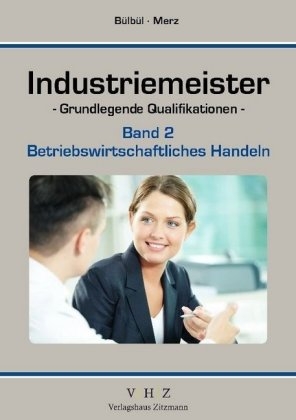 Industriemeister - Grundlegende Qualifikationen - Band 2 - Betriebswirtschaftliches Handeln - Tarkan Bülbül, Stefan Merz