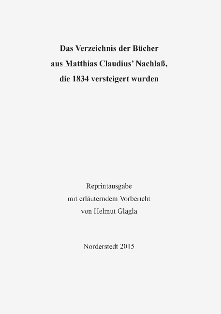 Das Verzeichnis der Bücher aus Matthias Claudius’ Nachlaß, die 1834 versteigert wurden - Helmut Glagla