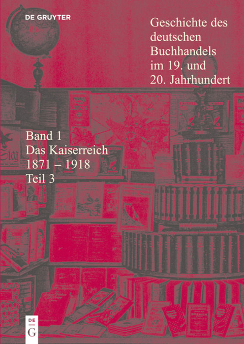 Geschichte des deutschen Buchhandels im 19. und 20. Jahrhundert. Das Kaiserreich 1870-1918 / Das Kaiserreich 1871 - 1918 - 