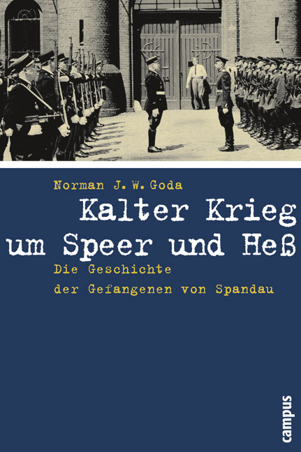 Kalter Krieg um Speer und Heß - Norman J. W. Goda