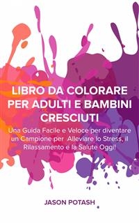 Libro da Colorare per Adulti e Bambini Cresciuti -  Jason Potash