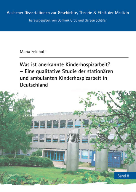 Was ist anerkannte Kinderhospizarbeit? – Eine qualitative Studie der stationären und ambulanten Kinderhospizarbeit in Deutschland - Maria Feldhoff