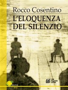 L'eloquenza del silezio - Rocco Cosentino