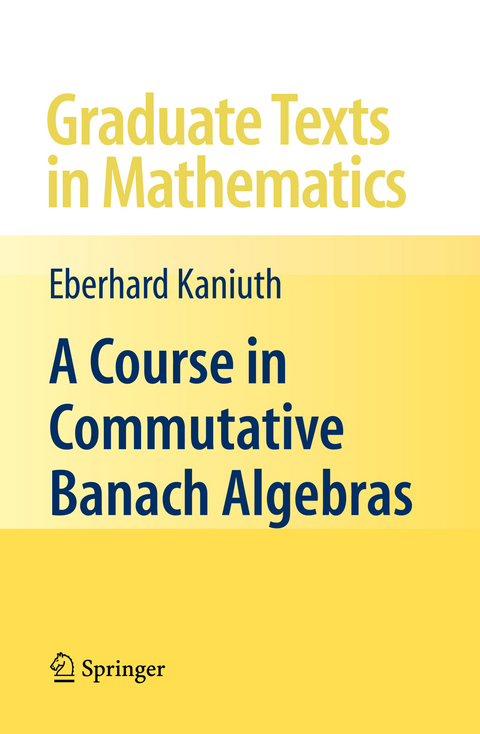 A Course in Commutative Banach Algebras - Eberhard Kaniuth