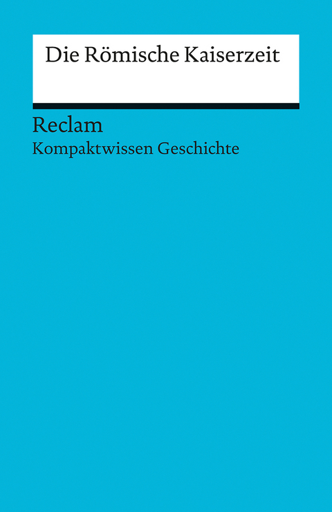 Kompaktwissen Geschichte. Die Römische Kaiserzeit - Martin Pujiula