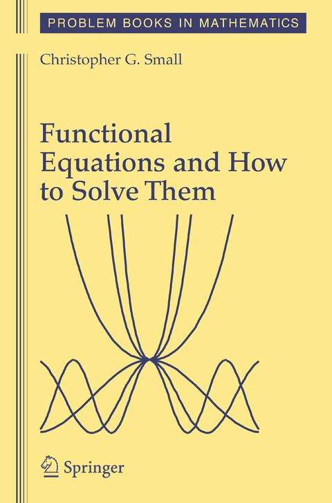 Functional Equations and How to Solve Them - Christopher G. Small