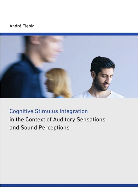 Cognitive stimulus integration in the context of auditory sensations and sound perceptions - Andre Fiebig