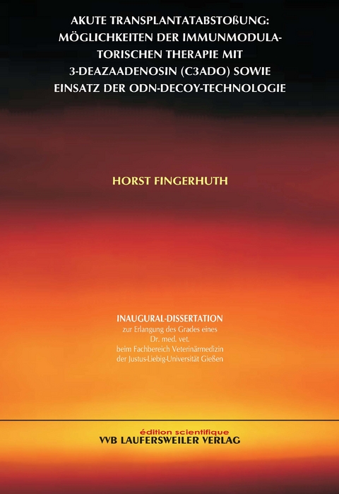 Akute Transplantatabstoßung: Möglichkeiten der immunmodulatorischen Therapie mit 3-Deazaadenosin (c3Ado) sowie Einsatz der ODN-Decoy-Technologie - Fingerhuth Horst