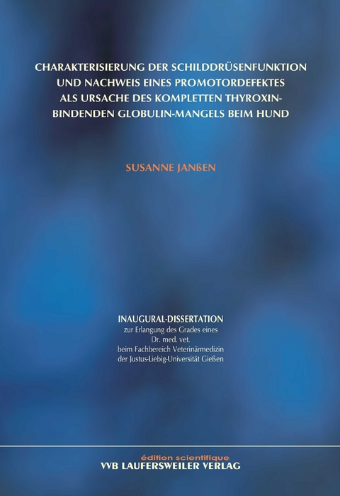 Charakterisierung der Schilddrüsenfunktion und Nachweis eines Promotordefektes als Ursache des kompletten Thyroxin-bindenden Globulin-Mangels beim Hund - Susanne Janssen