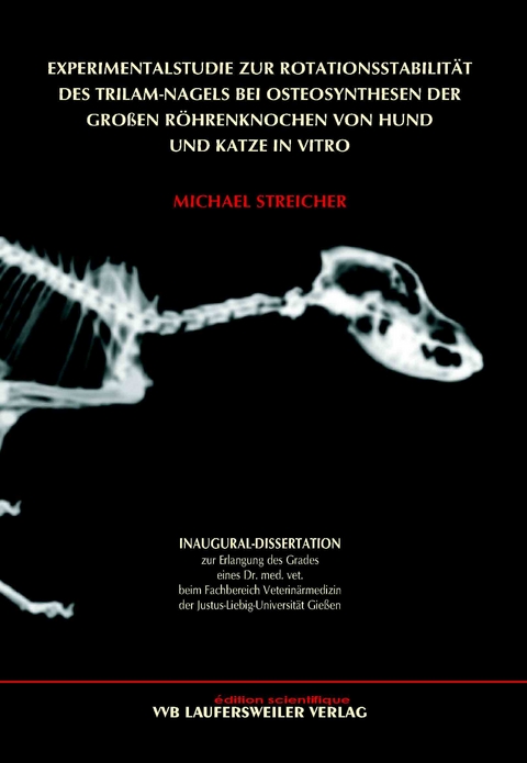 Experimentalstudie zur Rotationsstabilität des Trilam-Nagels bei Osteosynthesen der großen Röhrenknochen von Hund und Katze in vitro - Michael Streicher