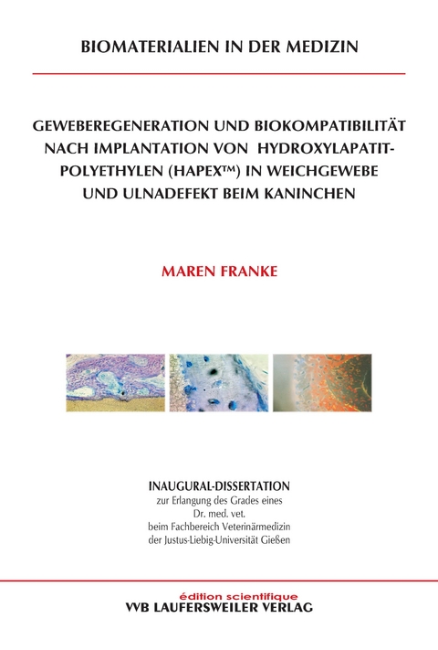 Geweberegeneration und Biokompatibilität nach Implantation von  Hydroxylapatit-Polyethylen (HAPEX™) in Weichgewebe und Ulnadefekt beim Kaninchen - Maren Franke