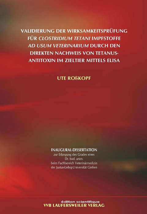 Validierung der Wirksamkeitsprüfung für Clostridium tetani Impfstoffe ad usum veterinarium durch den direkten Nachweis von Tetanus-Antitoxin im Zieltier mittels ELISA - Ute Roßkopf