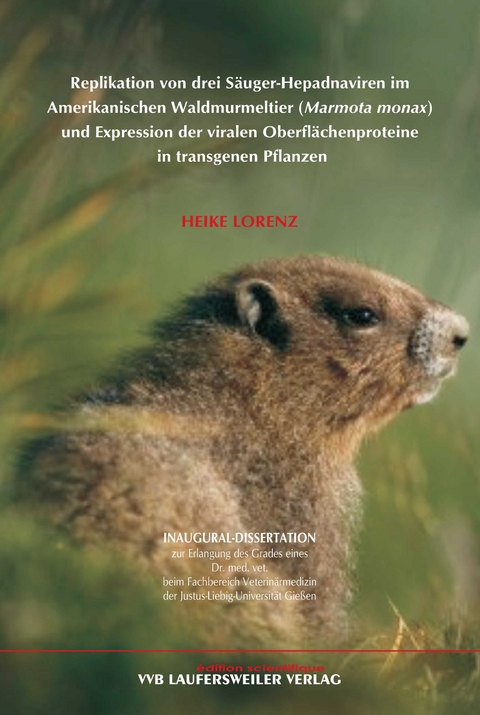 Replikation von drei Säuger-Hepadnaviren  im Amerikanischen Waldmurmeltier (Marmota monax) und Expression der viralen Oberflächenproteine  in transgenen Pflanzen - Heike Lorenz