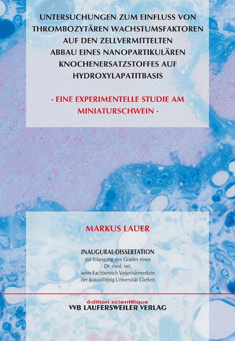 Untersuchungen zum Einfluss von thrombozytären Wachstumsfaktoren auf den zellvermittelten Abbau eines nanopartikulären Knochenersatzstoffes auf Hydroxylapatitbasis - Eine experimentelle Studie am Miniaturschwein - Markus Sauer