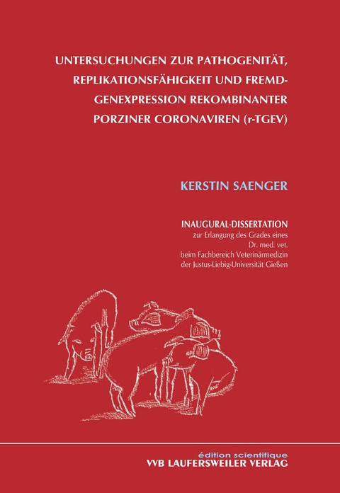 Untersuchungen zur Pathogenität, Replikationsfähigkeit und Fremdgenexpression rekombinanter porziner Coronaviren (r-TGEV) - Kerstin Saenger