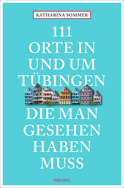 111 Orte in Tübingen, die man gesehen haben muss - Katharina Sommer