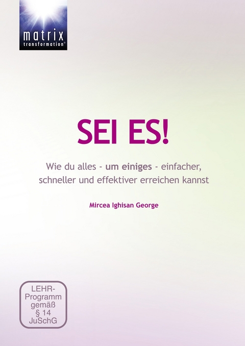 SEI ES - Wie du alles - um einiges - einfacher, schneller und effektiver erreichen kannst - Mircea Ighisan