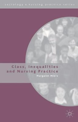 Class, Inequalities and Nursing Practice - Margaret Miers