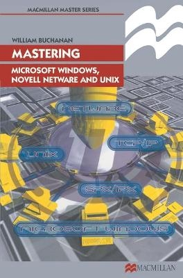 Mastering Microsoft Windows, Novell NetWare and UNIX - William J Buchanan