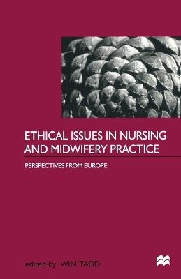 Ethical Issues in Nursing and Midwifery Practice - Win Tadd