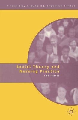 Social Theory and Nursing Practice - Sam Porter