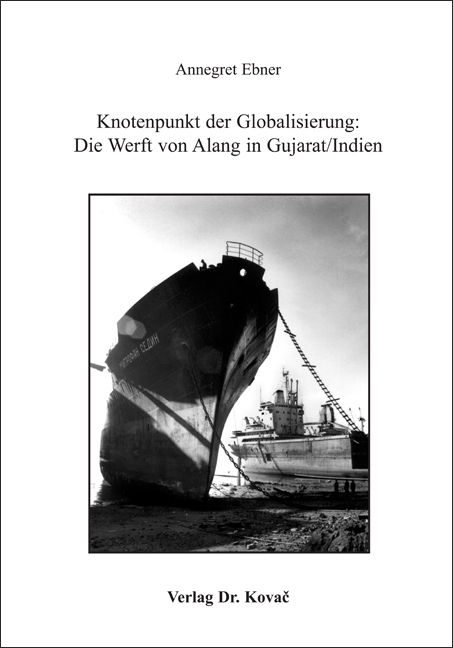 Knotenpunkt der Globalisierung: Die Werft von Alang in Gujarat /Indien - Annegret Ebner