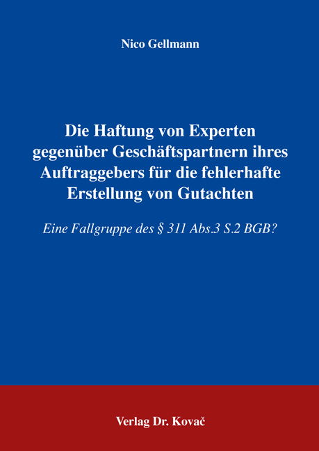 Die Haftung von Experten gegenüber Geschäftspartnern ihres Auftraggebers für die fehlerhafte Erstellung von Gutachten - Nico Gellmann