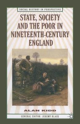 State, Society and the Poor in Nineteenth-Century England - A. Kidd