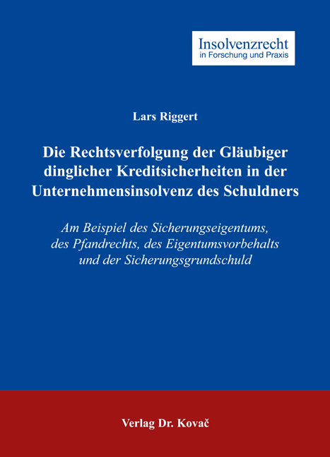 Die Rechtsverfolgung der Gläubiger dinglicher Kreditsicherheiten in der Unternehmensinsolvenz des Schuldners - Lars Riggert