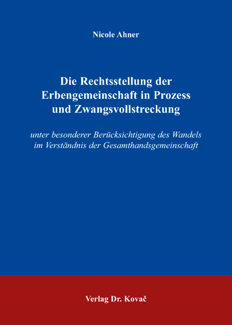 Die Rechtsstellung der Erbengemeinschaft in Prozess und Zwangsvollstreckung - Nicole Ahner