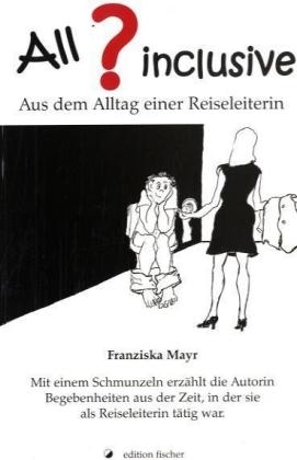 All? inclusive - aus dem Alltag einer Reiseleiterin - Franziska Mayr