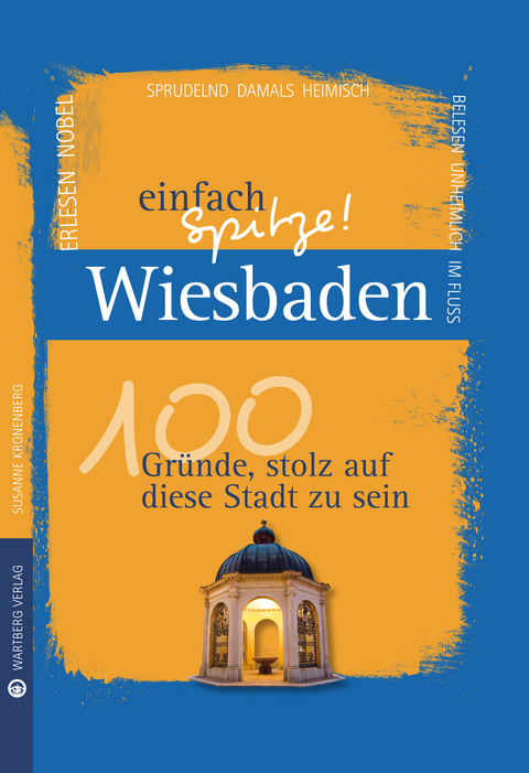 Wiesbaden - einfach Spitze! 100 Gründe, stolz auf diese Stadt zu sein - Susanne Kronenberg