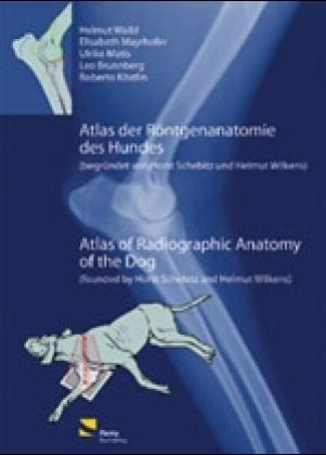 Atlas der Röntgenanatomie des Hundes /Atlas of Radiographic Anatomy of the Dog - Helmut Waibl, Elisabeth Mayrhofer, Ulrike Matis, Leo Brunnberg, Roberto Köstlin