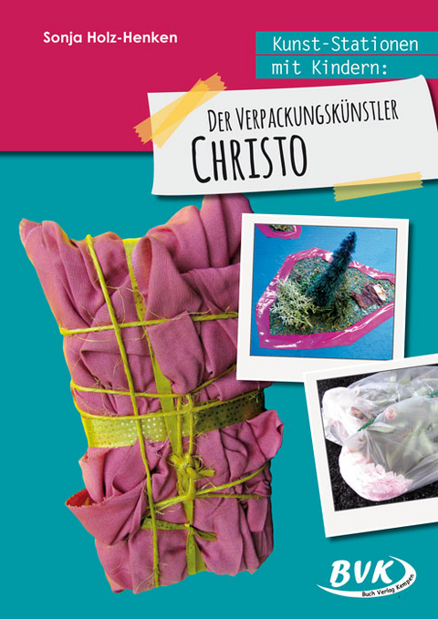 Kunst-Stationen mit Kindern: Der Verpackungskünstler Christo - Sonja Holz-Henken