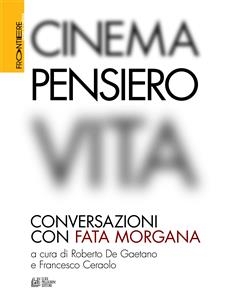 Cinema, Pensiero, Vita. Conversazioni con fata morgana - Marco Bellocchio, Julio Bressane, Francesco Casetti, Francesco Ceraolo, Louis Comolli, Roberto De Gaetano, Georges Didi, Roberto Esposito, David Freedberg, Yervant Gianikian, Amos Gitai, Werner Herzog,  Huberman,  Jean, Paolo Jedlowski, Julia Kristeva,  MARIE, Mario Martone, José Mondzain, Luc Nancy, Jacques Rancière, Edgar Reitz, Angela Ricci Lucchi, Raoul Ruiz, Richard Schechner, Paul Schrader, Toni Servillo, Walter Siti, Shinya Tsukamoto, Slavoj Žižek