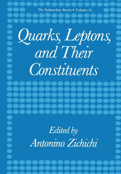 Quarks, Leptons, and Their Constituents - Antonino Zichichi